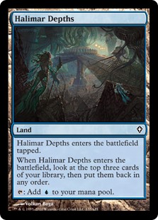 Halimar Depths
 Halimar Depths enters the battlefield tapped.
When Halimar Depths enters the battlefield, look at the top three cards of your library, then put them back in any order.
{T}: Add {U}.